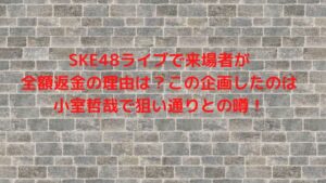 SKE48,ライブ,来場者,全額返金,理由